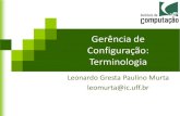 Gerência de Configuração: Terminologialeomurta/courses/2010.1/gc/aula3.pdf · Leonardo Murta Gerência de Configuração: Terminologia 2 Item de configuração •Agregação de