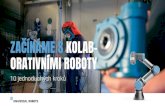 ZAČÍNÁME S KOLAB- · ZAČÍNÁME S KOLAB-ORATIVNÍMI ROBOTY. ZAČÍNÁME S KOLABORATIVNÍMI ROBOTY S cenově dostupnými, bezpečnými a flexibilními kolaborativními roboty (koboty)