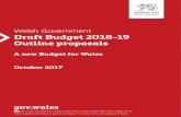 Welsh Government Draft Budget 2018-19 Outline proposals · are still facing the very real prospect of further spending cuts to come from the UK Government – £3.5bn of cuts to public