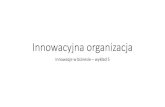 Innowacyjna organizacja - Karolina Mazur · Innowacyjna organizacja Innowacje w biznesie –wykład 5. Kryteria ilościowe wyróżniające ... •Słaba komunikacja 31% •rak zachęty