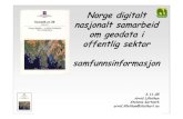 Norge digitalt nasjonalt samarbeid om geodata i offentlig ... · Norge digitalt Norge digitalt rasjonale • en ny nasjonal struktur for samarbeid og datautveksling • Mer geografisk