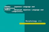 JPN494 Japanese Language and Linguistics JPN543 Advanced Japanese Language and Linguistics - Morphology (1)