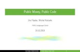 Public Money, Public CodePublic Money, Public Code Urs F assler, Michel Ketterle FSFE Lokalgruppe Zurich 19.10.2018 Urs F assler, Michel Ketterle Public Money, Public Code 0 ThemaI