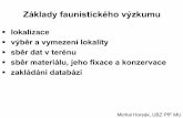Základy faunistického výzkumu - Masaryk University · 2014. 2. 28. · Základy faunistického výzkumu lokalizace výběr a vymezení lokality sběr dat v terénu sběr materiálu,