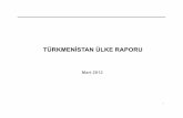 TÜRKMENİSTAN ÜLKE RAPORU · • Gümrük Birliği’ne üye olmayan ve hiç bir ülke ile serbest ticaret anlaşması bulunmayan Türkmenistan, daha çok üçlü ticaret anlaşmaları