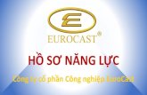 HỒ SƠ NĂNG LỰC - EuroCasteurocast.com.vn/uploads/data/34/files/files/EUROCAST's...HỒ SƠ NĂNG LỰC Công ty cổphầnCông nghiệpEuroCast Công ty cổphầncông nghiệpEuroCast