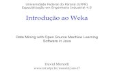 Introdução ao Weka David Menotti · 3 Introdução 3 • Weka é uma coleção de algoritmos de aprendizado de máquina para tarefas de mineração de dados. Ele contém ferramentas