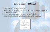 IT-Felhő ~ Cloud · 2017. 9. 14. · 3 IT-Felhő ~ Cloud Felhő szolgáltatások három fő csoportja: Szoftver szolgáltatás (Software as a Service): A szoftvert szolgáltatja,