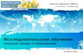 мировые тренды в образованииvesna-2017.montessori-russia.ru/docs/research_training.pdf · Исследовательское обучение: мировые