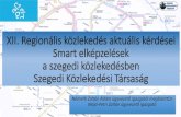 XII. Regionális közlekedés aktuális kérdései Smart ... · XII. Regionális közlekedés aktuális kérdései Smart elképzelések a szegedi közlekedésben Szegedi Közlekedési