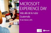 MICROSOFT EXPERIENCE DAY€¦ · EXPERIENCE DAY Más allá de la nube Guatemala 18 de Febrero 2015. Llevar la experiencia de soluciones Microsoft en conjunto con AGG, Partners y Distribuidores
