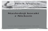 Nick Vujicic – Mož brez rok in nog spet v Sloveniji - Naslednji … · 2020. 9. 3. · Ko je Nick odraščal, so mu mnogi govorili, da iz njega nikoli nič ne bo. Da ne bo mo-gel
