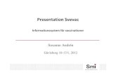 Presentation Svevac - Start€¦ · Presentation Svevac Informationssystem för vaccinationer Susanne Andrén Gävleborg 16-17/1, 2012. ett nationellt informationssystem för vaccinationer.
