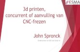 3d printen, concurrent of aanvulling van CNC-frezen John Spronck · 2019. 12. 19. · 3D printen CNC-Frezen Aankoop machine € 500.000 € 250.000 Gereedschappen € 0 € 50.000