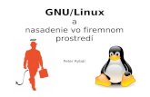 a nasadenie vo firemnom prostredí - appspot.com · GNU/Linux: Distribúcie V súčasnosti okolo 300 distribúcií Rozlišujeme distribúcie: – Komunitné - Debian, Gentoo, …