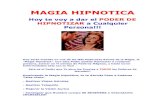 MAGIA HIPNOTICAlibroesoterico.com/biblioteca/autores/HIPNOSIS/Magia Hipnotica.pdf · - Obtener el Poder de la SuperFuerza de Hercules. - Hacer REGRESIONES a Vidas Pasadas - Calmar