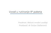 Uvod u rutiranje IP paketa - vtsnisvtsnis.edu.rs/.../uploads/Cas8_Uvod_u_rutiranje.pdf · Uvod u rutiranje IP paketa Predmet: Aktivni mrežni uređaji Predavač: dr Dušan Stefanović