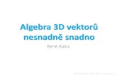 Algebra 3D vektorů nesnadně snadno - vsb.cz · 2017. 4. 18. · Algebra 3D vektorů nesnadně snadno René Kalus MODAM 2017, VŠ-TUO 7. dubna 2017