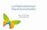 Lymfadenektomiaan liittyvät komplikaatiot - GKSgks.fi/wp-content/uploads/2012/03/Lymfadenektomiaan... · 2012. 3. 20. · Hematoma 6 Wound/deep abscess 2 Neuropathy 2 ... • Vulva-ca