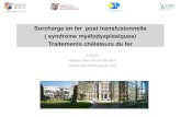 Surcharge en fer post transfusionnelle ( syndrome ......Syndromes Myélodysplasiques FAB 1982 OMS 2001 IPSS 1997 NGS 2012 OMS 2014 R-IPSS 2012 Lenalidomide 5q EPO précoce Luspatercept