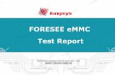 FORESEE eMMC Test Report · 2019. 3. 13. · FORESEE eMMC Shenzhen Longsys Electronics Co., Ltd. ... Num Tool SOC Read Write Note 1.5 Androbench.apk MTK P25 233.47 MB/S 109.5 MB/S