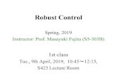 Robust Control - hatanaka lab...Robust Control Spring, 2019 Instructor: Prof. Masayuki Fujita (S5-303B) 1st class Tue., 9th April, 2019, 10:45 ～12:15, S423 Lecture Room 5 Multivariable