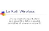 Le Reti Wireless - Altervista€¦ · Le tipologie di reti wireless (4) UMTS 9.6 Kbps 2 Mbps 8 Mbps SATELLITE WiFi 802.11b WiFi 802.11g > 10 Mbps WLL Fonte: Elaborazioni NNI, maggio