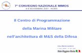 Il Centro di Programmazione della Marina Militare nell ... slide.pdf7 CONVEGNO NAZIONALE MIMOS 6-8 NOVEMBRE 2007 - ROMA Il Centro di Programmazione della Marina Militare nell’architettura