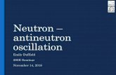 Neutron – antineutron · 2018. 11. 15. · What is neutron –antineutron oscillation? •Neutron –antineutron oscillation is exactly what the name would insinuates, a neutron