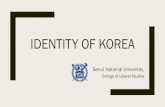 IDENTITY OF KOREAclscampusasia.snu.ac.kr/wp-content/uploads/2018/11/... · 2018. 11. 1. · Day of Hangeul (한글날) Seoul National University, College of Liberal Studies.