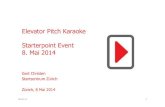 Elevator Pitch Karaoke Starterpoint Event 8. Mai 2014 · 2014. 5. 8. · Elevator Pitch Karaoke Starterpoint Event 8. Mai 2014 Gert Christen Startzentrum Zürich Zürich, 8 Mai 2014