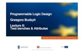 Programmable Logic Design Grzegorz Budzy ń Lecture 8: Test … · 2012. 12. 18. · Lecture 8: Test benches & Attributes. Plan • Test benches • Attributes. Test benches. Testbench