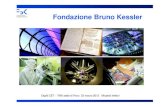 Fondazione Bruno Kessler...Fondazione Bruno Kessler La Fondazione Bruno Kessler nasce il 1 marzo 2007. E’ un ente di interesse pubblico senza fini di lucro, con personalità giuridica