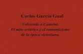 Carlos García Gual · 2016. 11. 21. · Carlos García Gual Volviendo a Camelot. El mito artúrico y el romanticismo de la época victoriana. CARLOS GARCIA HISTORIA DEL REY ARTURO