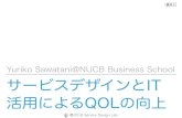 Yuriko Sawatani@NUCB Business School 資料6 サービス ......©2018 Service Design Lab. サービスデザインとIT 活用によるQOLの向上 Yuriko Sawatani@NUCB Business School