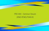 PRD 403 – Seminar Desain JENIS PENELITIAN #1...5. Nawawi: Ilmu untuk mengungkapkan dan menerangkan gejala-gejala alam dan gejala-gejala sosial dalam kehidupan manusia. Digunakan