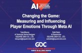Changing the Game: Measuring and Influencing Player ...Changing the Game: Measuring and Influencing Player Emotions Through Meta AI Yuta Mizuno AI Technical Game Designer SQUARE ENIX