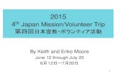 2015 4 Japan Mission/Volunteer Trip 第四回日本宣教 ......2015 4th Japan Mission/Volunteer Trip 第四回日本宣教・ボランティア活動 By Keith and Eriko Moore June