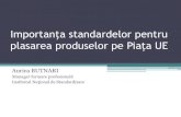 Importanţa standardelor pentru plasarea produselor pe Piaţa UE...produse, procese, sisteme sau servicii Descriu metode de încercare sau de măsurare Oferă informații referitoare