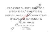 CADASTRE SURVEY PRACTICE (SGHU 4323)...CADASTRE SURVEY PRACTICE (SBEU 3323 / SGHU 4323) MINGGU 10 & 11 - HAKMILIK STRATA (PELAN AKUI BANGUNAN & PELAN KHAS) SR DR. TAN LIAT CHOON …