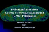KEK - Probing Inflation from Cosmic Microwave Background ......Cosmic Microwave Background (CMB) Polarization Masashi Hazumi KEK masashi.hazumi@kek.jp New Experimental Cosmology Group