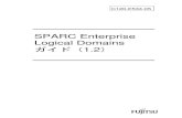 SPARC Enterprise Logical Domains ガイド（1.2） · 2009. 10. 26. · Logical Domains（LDoms）1.0.2 リリースノート • Logical Domains（LDoms）1.0.3 管理ガイド