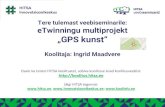 Tere tulemast veebiseminarile: eTwinningu multiprojekt „GPS ......Tere tulemast veebiseminarile: eTwinningu multiprojekt „GPS kunst“ Koolitaja: Ingrid Maadvere Osale ka teistel