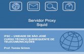 Servidor Proxy Squid - wiki.sj.ifsc.edu.br · Proxy - Squid • O Squid é um servidor Proxy em software livre. Um dos melhores softwares para a função do mercado. • Seu uso é