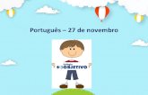 Português 27 de novembroOs verbos podem terminar em ar, er, ir. - Os verbos que terminam em ar são da 1ª conjugação. Exemplos: Cantar Falar Estudar - Os verbos que terminam em