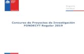 Fondecyt Regular 2019 · 2018. 8. 14. · FONDECYT: Breve reseña e historia •Crea en 1981 FONDECYT para estimular y promover el desarrollo de la investigación científica y tecnológica