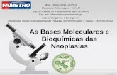 As Bases Moleculares e Bioquímicas das Neoplasias...As Bases Moleculares e Bioquímicas das Neoplasias MSc: GRACIANA LOPES Mestre em Enfermagem –UFAM Esp. em Saúde do Trabalhador